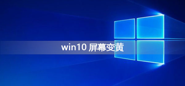 Win10屏幕变黄应该怎么办？