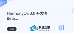 鸿蒙HarmoryOS 3.0 Beta版公测开启！鸿蒙3.0公测入口